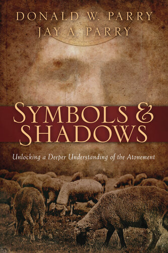 Symbols And Shadows Unlocking A Deeper Understanding Of The Atonement Donald W Parry