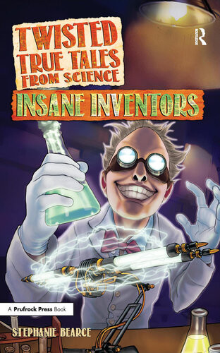 Insane Inventors Twisted True Tales From Science Stephanie Bearce