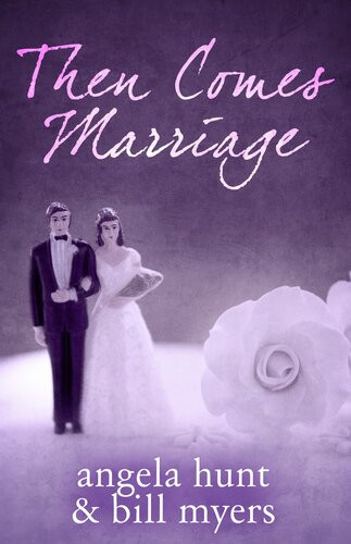 Then Comes Marriage Angela Hunt Bill Myers