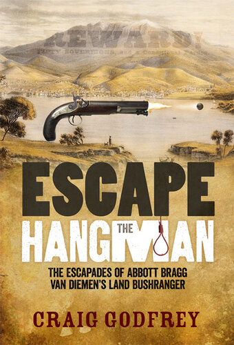 Escape The Hangman The Escapades Of Abbott Bragg Van Diemens Land Bushranger Craig Godfrey