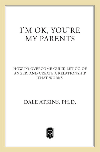 Im Ok Youre My Parents How To Overcome Guilt Let Go Of Anger And Create A Relationship That Works Dale Atkins Nancy Hass