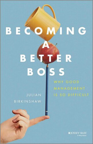 Becoming A Better Boss Why Good Management Is So Difficult Julian Birkinshaw