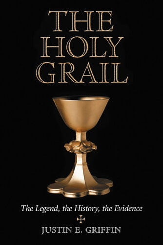 The Holy Grail The Legend The History The Evidence Justin E Griffin