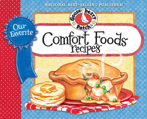 Our Favorite Comfort Food Recipes Cookbook From Breakfast To Dinner The Delicious Recipes We All Grew Up Loving And Craving Gooseberry Patch