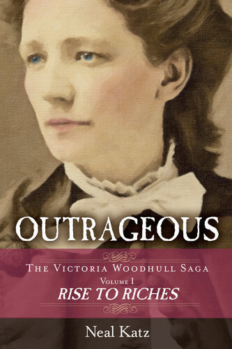 Outrageous The Victoria Woodhull Saga Volume 1 Rise To Riches Neal Katz