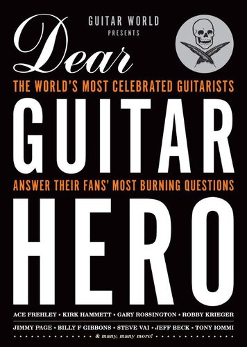 Guitar World Presents Dear Guitar Hero The Worlds Most Celebrated Guitarists Answer Their Fans Most Burning Questions Guitar World Et Al