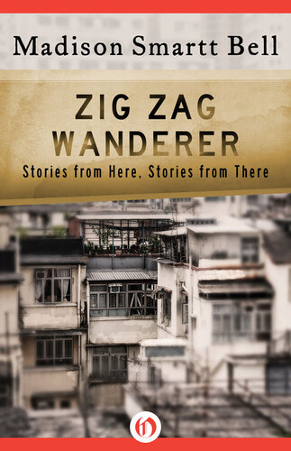 Zig Zag Wanderer Stories From Here Stories From There Madison Smartt Bell
