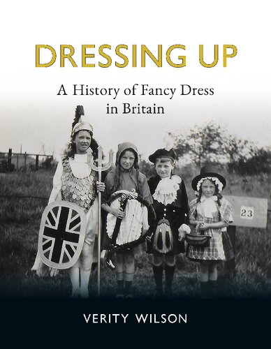 Dressing Up A History Of Fancy Dress In Britain Verity Wilson