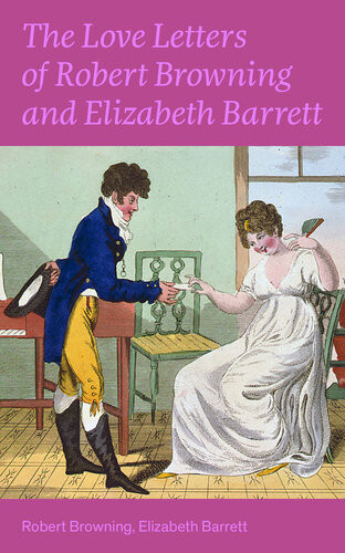The Love Letters Of Robert Browning And Elizabeth Barrett Barrett Robert Browning