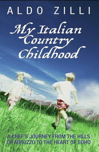 My Italian Country Childhooda Chefs Journey From The Hills Of Abruzzo To The Heart Of Soho Aldo Zilli