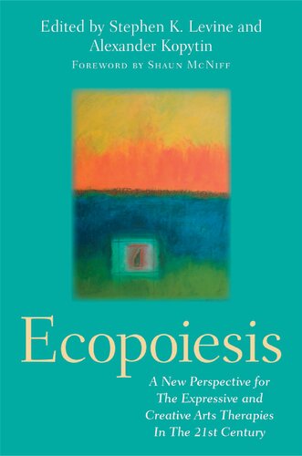 Ecopoiesis A New Perspective For The Expressive And Creative Arts Therapies In The 21st Century Stephen K Levine