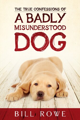 The True Confessions Of A Badly Misunderstood Dog Bill Rowe
