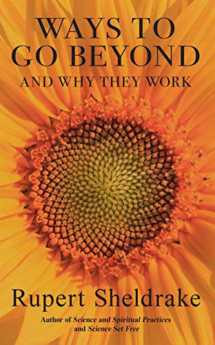 Ways To Go Beyond And Why They Work Seven Spiritual Practices In A Scientific Age Sheldrake