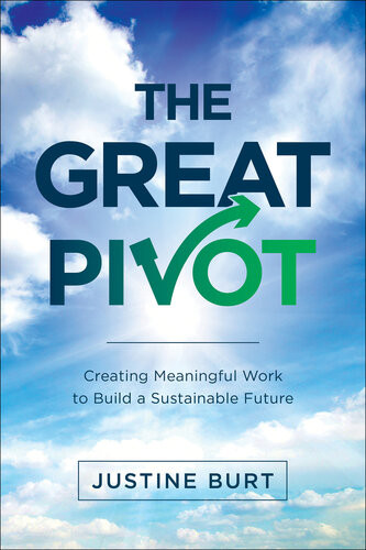 The Great Pivot Creating Meaningful Work To Build A Sustainable Future Justine Burt