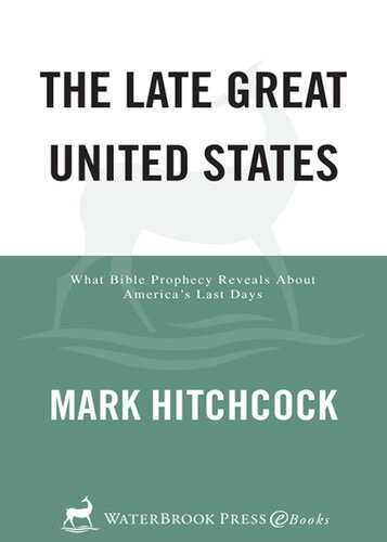 The Late Great United States What Bible Prophecy Reveals About Americas Last Days Mark Hitchcock