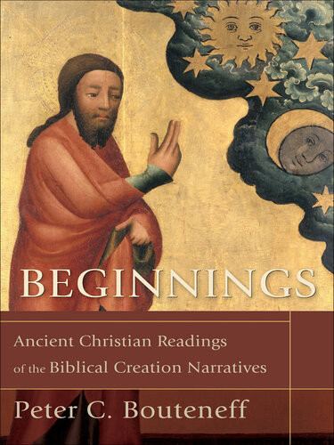 Beginnings Ancient Christian Readings Of The Biblical Creation Narratives Peter C Bouteneff