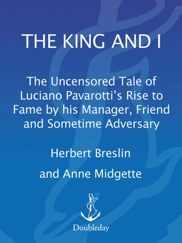 The King And I The Uncensored Tale Of Luciano Pavarottis Rise To Fame By His Manager Friend And Sometime Adversary Herbert Breslin Anne Midgette