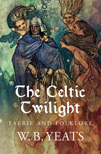 The Celtic Twilight Faerie And Folklore W B Yeats