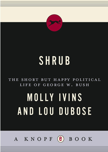 Shrub The Short But Happy Political Life Of George W Bush Molly Ivins Lou Dubose