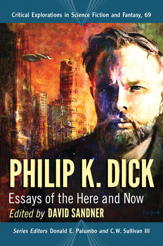 Philip K Dick Essays Of The Here And Now 2020 Critical Explorations In Science Fiction And Fantasy David Sandner