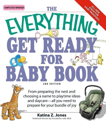 The Everything Get Ready For Baby Book From Preparing The Nest And Choosing A Name To Playtime Ideas And Daycareall You Need To Prepare For Your Bundle Of Joy 2nd Edition Katina Z Jones