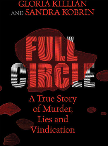 Full Circle A True Story Of Murder Lies And Vindication Gloria Killian Sandra Kobrin