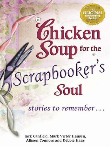 Chicken Soup For The Scrapbookers Soul Stories To Remember Jack Canfield Mark Victor Hansen Allison Connors Debbie Haas