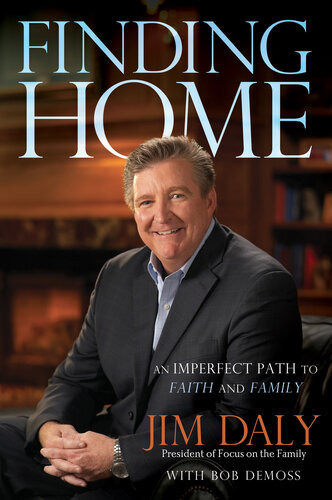 Finding Home An Imperfect Path To Faith And Family Jim Daly