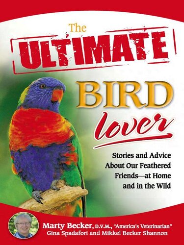 The Ultimate Bird Lover Stories And Advice On Our Feathered Friends At Home And In The Wild Marty Becker Dvm Gina Spadafori Mikkel Becker Shannon