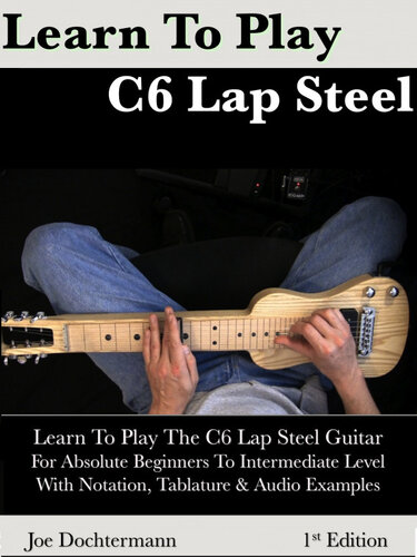 Learn To Play C6 Lap Steel Guitar For Absolute Beginners To Intermediate Level Joe Dochtermann