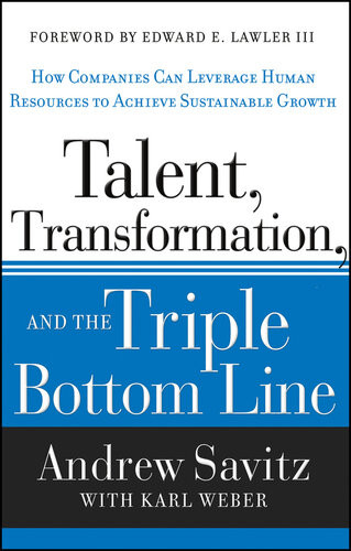 Talent Transformation And The Triple Bottom Line How Companies Can Leverage Human Resources To Achieve Sustainable Growth Andrew Savitz