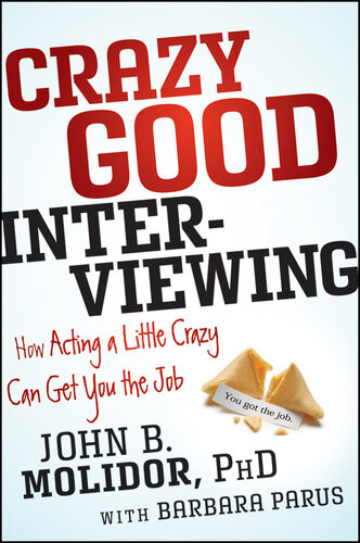 Crazy Good Interviewing How Acting A Little Crazy Can Get You The Job John B Molidor Barbara Parus