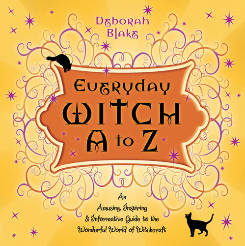 Everyday Witch A To Z An Amusing Inspiring Informative Guide To The Wonderful World Of Witchcraft Deborah Blake