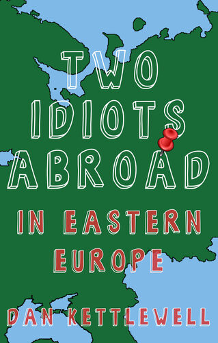 Two Idiots Abroad In Eastern Europe Dan Kettlewell