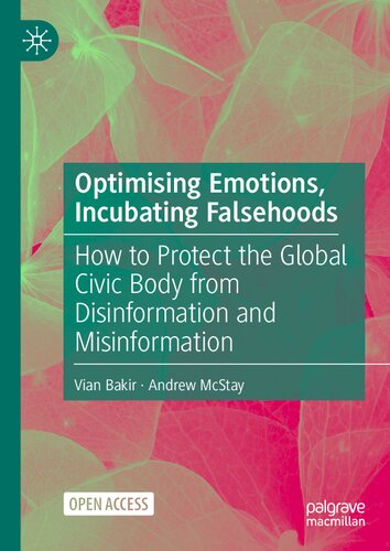 Optimising Emotions Incubating Falsehoods How To Protect The Global Civic Body From Disinformation And Misinformation Vian Bakir