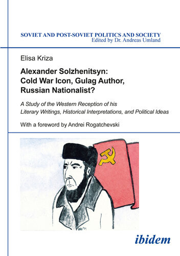 Alexander Solzhenitsyn Cold War Icon Gulag Author Russian Nationalist A Study Of His Western Reception Elisa Kriza