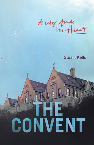 The Convent A City Finds Its Heart Stuart Kells