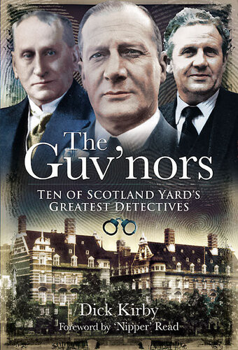 The Guvnors Ten Of Scotland Yards Greatest Detectives Dick Kirby