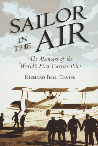 Sailor In The Air The Memoirs Of The Worlds First Carrier Pilot Richard Bell Davies