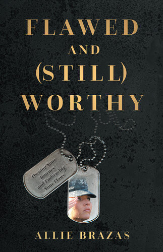 Flawed And Still Worthy Owning Your Journey And Embracing Your Flaws Allie Brazas