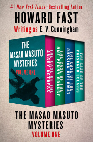 The Masao Masuto Mysteries Volume One The Case Of The Angry Actress The Case Of The Onepenny Orange The Case Of The Russian Diplomat And The Case Of The Poisoned Eclairs Howard Fast