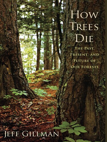 How Trees Die The Past Present And Future Of Our Forests Jeff Gillman