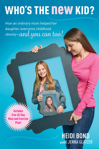 Whos The New Kid How An Ordinary Mom Helped Her Daughter Overcome Childhood Obesity And You Can Too Heidi Bond Jenna Glatzer