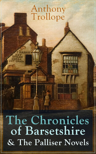 Anthony Trollope The Chronicles Of Barsetshire The Palliser Novels The Warden The Barchester Towers Doctor Thorne Framley Parsonage The Small House At Allington The Last Chronicle Of Barset Can You Forgive Her The Prime Minister Eusta Anthony Trollope