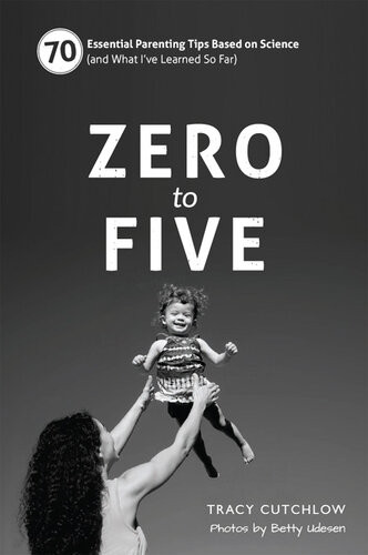 Zero To Five 70 Essential Parenting Tips Based On Science And What Ive Learned So Far Blackwhite Tracy Cutchlow