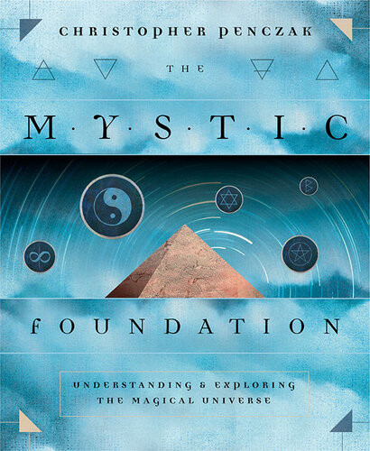 The Mystic Foundation Understanding And Exploring The Magical Universe Christopher Penczak
