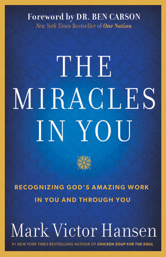 The Miracles In You Recognizing Gods Amazing Work In You And Through You Mark Victor Hansen