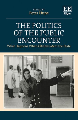 The Politics Of The Public Encounter What Happens When Citizens Meet The State Peter Hupe Editor