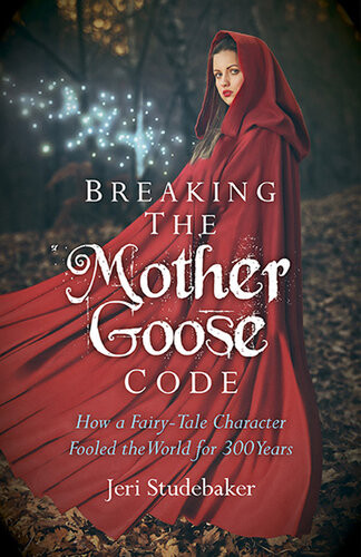 Breaking The Mother Goose Code How A Fairytale Character Fooled The World For 300 Years Jeri Studebaker