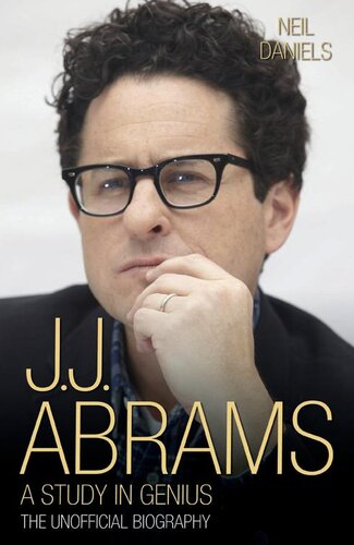 Jj Abramsa Study In Genius The Unofficial Biography Neil Daniels